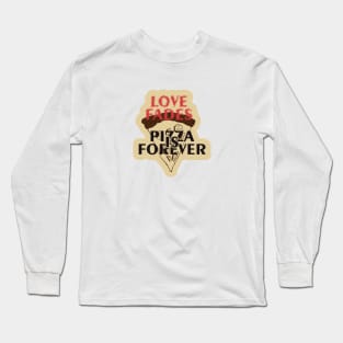 Love Fades, Pizza is Forever Long Sleeve T-Shirt